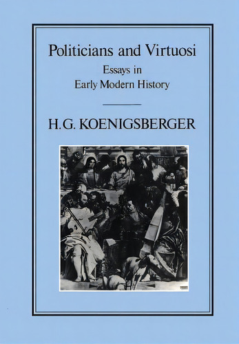 Politicians And Virtuosi, De Koenigsberger, H. G.. Editorial Bloomsbury 3pl, Tapa Blanda En Inglés
