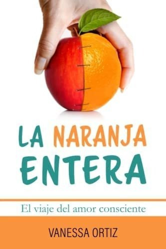 Libro: La Naranja Entera: El Viaje Del Amor Consciente &-.