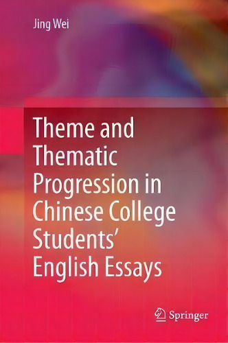 Theme And Thematic Progression In Chinese College Students' English Essays, De Jing Wei., Vol. 1. Editorial Springer Verlag, Singapore, Tapa Blanda En Inglés