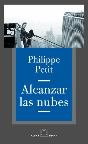 Alcanzar Las Nubes, Philippe Petit, Alpha Decay