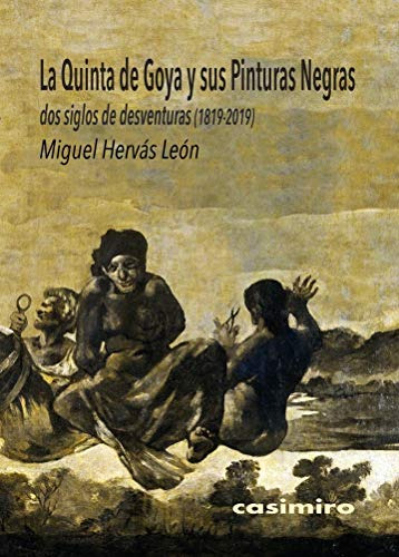 La Quinta De Goya Y Sus Pinturas Negras: Dos Siglos De Desve