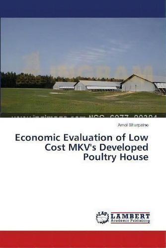 Economic Evaluation Of Low Cost Mkv's Developed Poultry House, De Amol Shurpatne. Editorial Lap Lambert Academic Publishing, Tapa Blanda En Inglés