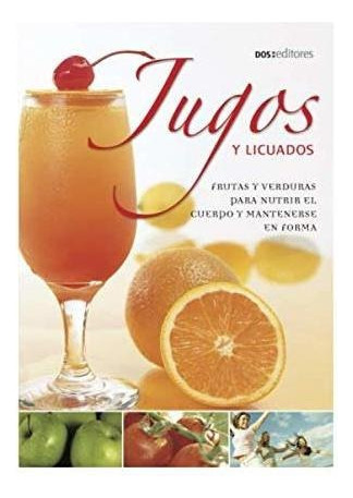 Libro : Jugos Y Licuados Frutas Y Verduras Para Nutrir El. 