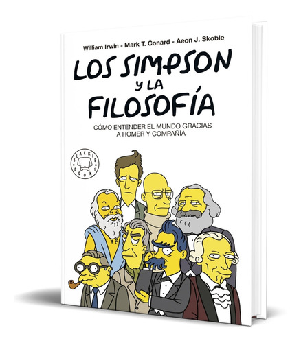 Los Simpson y la filosofía, de Irwin William, Mark T. rad, Aeon J. Skoble. Editorial Blackie Books, tapa blanda, edición 2017 en español, 2009