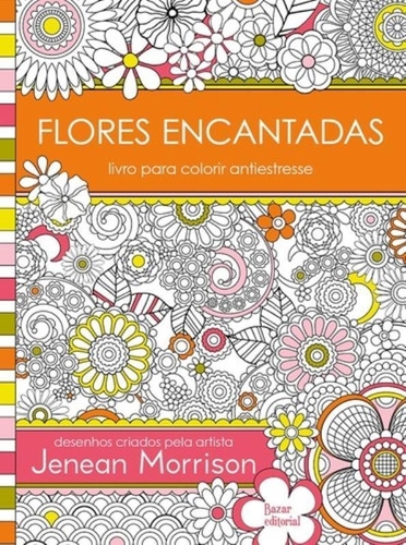 FLORES ENCANTADAS - LIVRO PARA COLORIR ANTIESTRESSE, de MORRISON, JENEAN. Editora BAZAR EDITORAL, capa mole em português, 2015