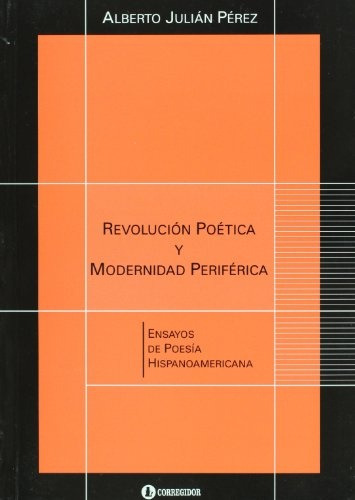 Revolucion Poetica Y Modernidad Periferica. Ensayos De Poesí