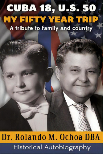 Cuba 18, U.s. 50. My Fifty Year Trip. A Tribute To Family And Country: Historical Autobiography, De Bianculli, David. Editorial Eriginal Books Llc, Tapa Blanda En Inglés