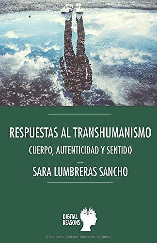 Respuestas Al Transhumanismo Cuerpo, Autenticidad Y Sentido, De Lumbreras Sancho, Sara. Editorial Digital Reasons, Tapa Blanda En Español, 2020