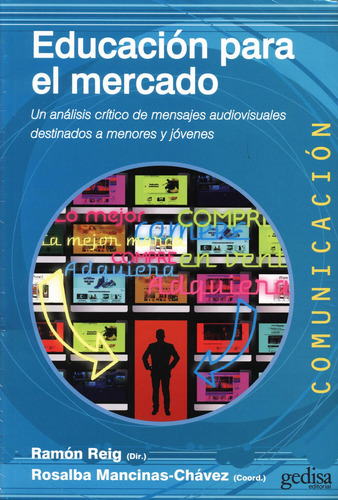 Educación para el mercado: Un análisis crítico de mensajes audiovisuales destinados a menores y jóvenes, de Reig Garcia, Ramón. Serie Comunicación Editorial Gedisa en español, 2013