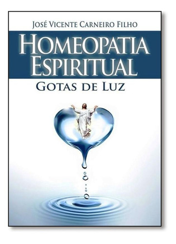 Homeopatia Espiritual Gotas de Luz, de José Vicente Carneiro Filho. Editora ALL PRINT EDITORA, capa mole em português