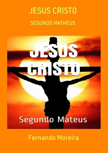 Jesus Cristo: Segundo Matheus, De Fernando Moreira. Série Não Aplicável, Vol. 1. Editora Clube De Autores, Capa Mole, Edição 1 Em Português, 2020