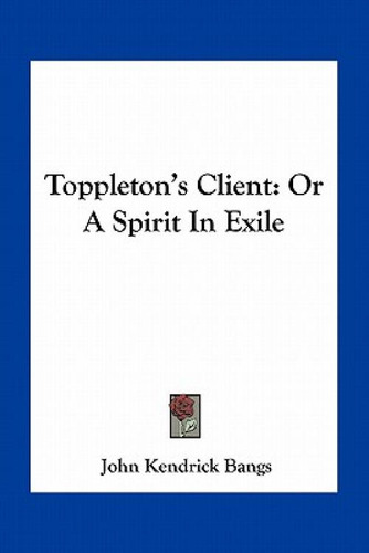 Toppleton's Client: Or A Spirit In Exile: Or A Spirit In Exile, De Bangs, John Kendrick., Vol. 1. Editorial Kessinger Pub Llc, Tapa Blanda En Inglés