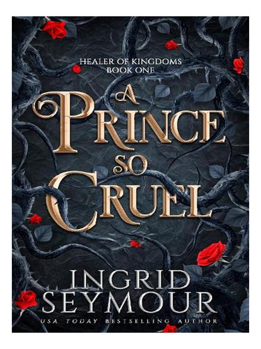 A Prince So Cruel - Healer Of Kingdoms (paperback) - I. Ew03