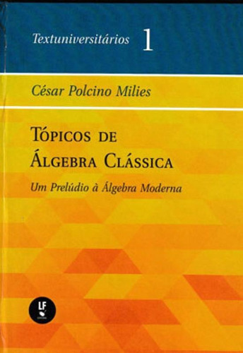 Tópicos De Álgebra Clássica: Um Prelúdio A Álgebra Moderna, De Milies, César Polcino. Editora Livraria Da Fisica - Lf, Capa Mole Em Português