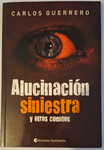 Alucinación Siniestra Y Otros Cuentos, Carlos Guerrero