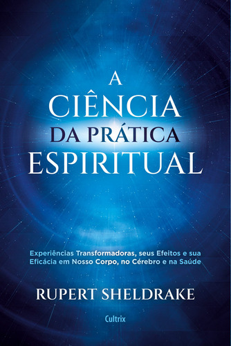 A Ciência da Prática Espiritual: Experiências Transformadoras, seus Efeitos e Eficácia em Nosso Corpo, no Cérebro e na Saúde, de Sheldrake, Rupert. Editora Pensamento Cultrix, capa mole em português, 2021