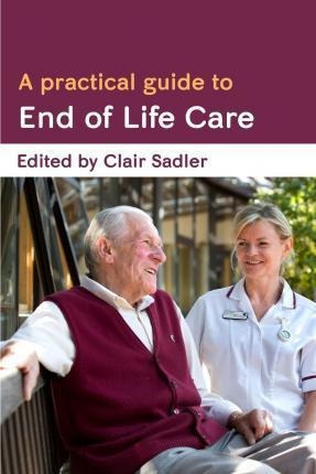 A Practical Guide To End Of Life Care - Clair Sadler