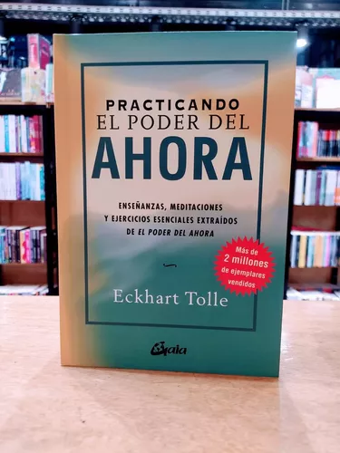 PRACTICANDO EL PODER DEL AHORA: ENSEÑANZAS, MEDITACIONES Y EJERCI CIOS  ESENCIALES EXTRAIDOS DE EL PODER DEL AHORA, ECKHART TOLLE, Segunda mano