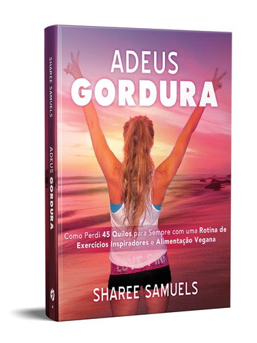 Adeus Gordura: Como perdi 45 quilos para sempre com uma rotina de exercícios inspiradores e alimentação vegana., de Samuels, Sharee. Editorial Editora Pensamento-Cultrix Ltda., capa mole em português, 2020