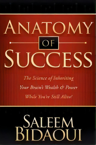 Anatomy Of Success : The Science Of Inheriting Your Brain's Wealth & Power While You're Still Alive!, De Saleem Bidaoui. Editorial Morgan James Publishing Llc, Tapa Blanda En Inglés