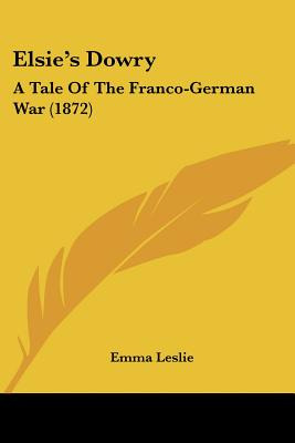 Libro Elsie's Dowry: A Tale Of The Franco-german War (187...