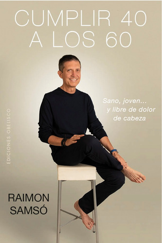 Cumplir 40 a los 60: Sano, joven y libre de dolor de cabeza, de Samsó, Raimon. Editorial Ediciones Obelisco, tapa blanda en español, 2019