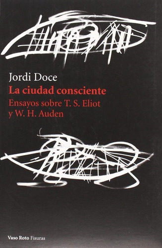 La Ciudad Consciente. Ensayos Sobre T. S. Eliot Y W. Auden