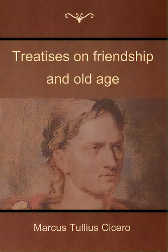 Treatises On Friendship And Old Age, De Marcus Tullius Cicero. Editorial Bibliotech Press, Tapa Blanda En Inglés