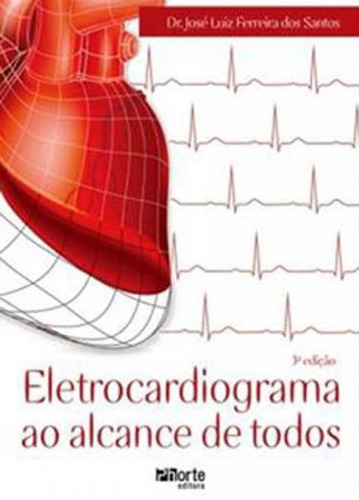 Eletrocardiograma Ao Alcance De Todos, De Santos, Jose Luiz Ferreira Dos. Editora Phorte, Capa Mole, Edição 1ªedição - 2016 Em Português, 2016