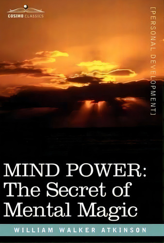 Mind Power : The Secret Of Mental Magic, De William Walker Atkinson. Editorial Cosimo Classics, Tapa Dura En Inglés