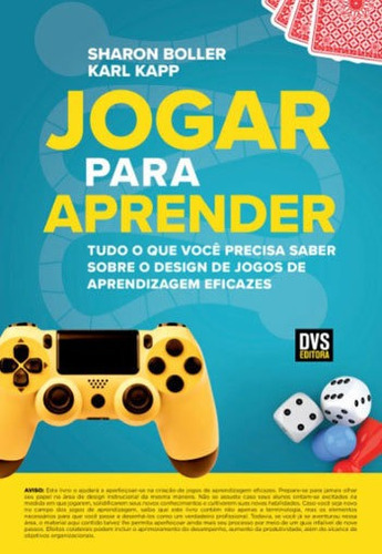 Jogar Para Aprender: Tudo O Que Você Precisa Saber Sobre O Design De Jogos De Aprendizagem Eficazes, De Boller, Sharon. Editora Dvs Editora, Capa Mole, Edição 1ª Edição - 2018 Em Português