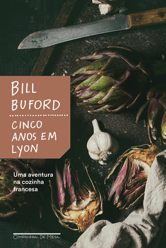 Cinco anos em Lyon: Uma aventura na cozinha francesa, de Buford, Bill. Editora Schwarcz SA, capa mole em português, 2021