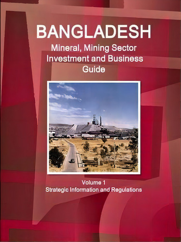 Bangladesh Mineral, Mining Sector Investment And Business Guide Volume 1 Strategic Information An..., De Inc Ibp. Editorial Ibp Usa, Tapa Blanda En Inglés