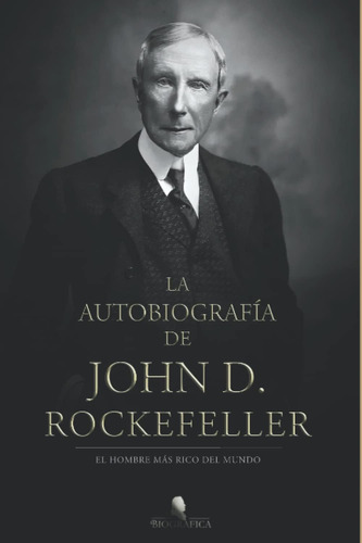 Libro: La Autobiografía De John D. Rockefeller: El Hombre