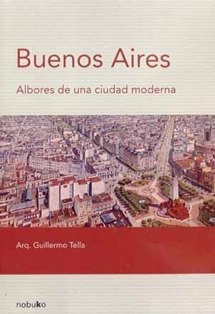 Buenos Aires. Albores De Una Ciudad Moderna