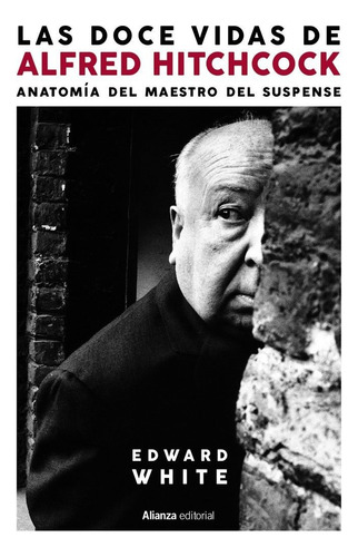 Doce Vidas De Alfred Hitchcock, Las: Anatomia Del Maestro Del Suspense, De Edward White. Editorial Alianza En Español