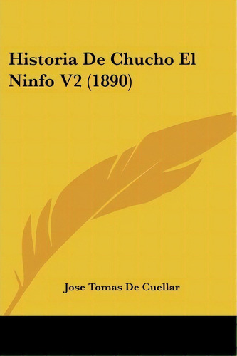 Historia De Chucho El Ninfo V2 (1890), De Jose Tomas De Cuellar. Editorial Kessinger Publishing, Tapa Blanda En Español