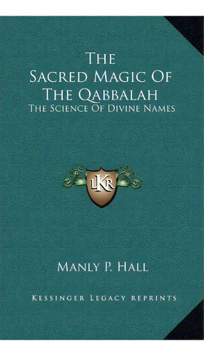 The Sacred Magic Of The Qabbalah : The Science Of Divine Names, De Manly P Hall. Editorial Kessinger Publishing, Tapa Dura En Inglés
