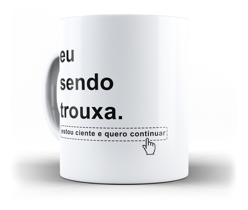 Caneca Trouxa Eu Sendo Trouxa Aceito E Quero Continuar