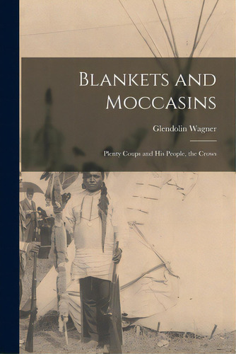 Blankets And Moccasins: Plenty Coups And His People, The Crows, De Wagner, Glendolin 1894-. Editorial Hassell Street Pr, Tapa Blanda En Inglés