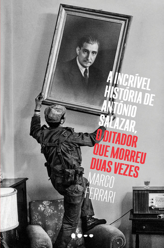 A incrível história de António Salazar, o ditador que morreu duas vezes, de Marco Ferrari. Editora Todavia, capa mole em português