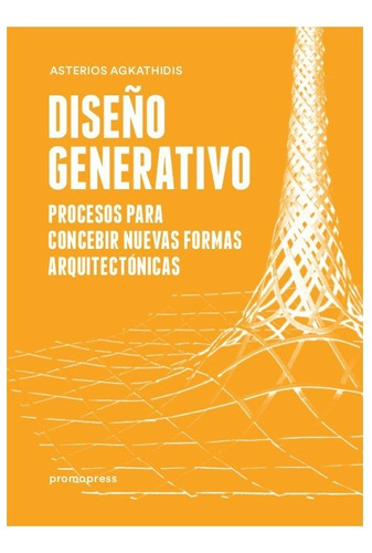 Diseño generativo - Asterios  Agkathidis, de Asterios  Agkathidis. Editorial Promopress, tapa blanda en español, 2017