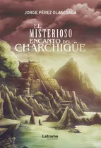 Comprar El Misterioso Encanto Del Charchigüe, De Jorge Pérez Olascoaga. Editorial Letrame, Tapa Blanda En Español, 2019