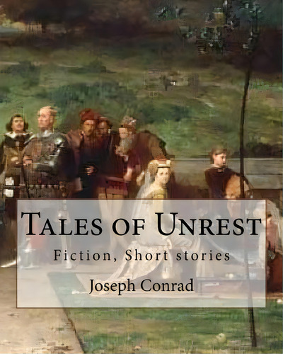Tales Of Unrest, By Joseph Conrad: Fiction, Short Stories, De Rad, Joseph. Editorial Createspace, Tapa Blanda En Inglés