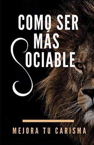 Libro: Como Ser Más Sociable: Mejora Tu Carisma (spanish