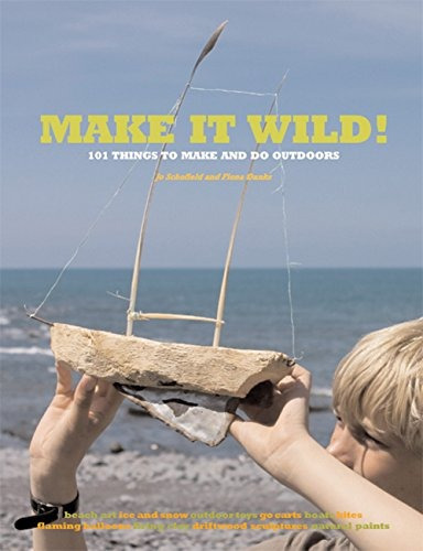 Make It Wild! 101 Things To Make And Do Outdoors