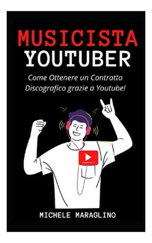 Libro: Musicista Youtuber: Come Ottenere Un Contratto Discog