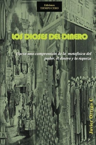 Los Dioses Del Dinero Hacia Unaprension De La.., de Orrego C., Jav. Editorial Createspace Independent Publishing Platform en español