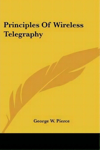 Principles Of Wireless Telegraphy, De George W Pierce. Editorial Kessinger Publishing, Tapa Blanda En Inglés