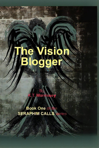 The Vision Blogger: Book One Of The Seraphim Calls Series, De Morrissey, Kt. Editorial Createspace, Tapa Blanda En Inglés